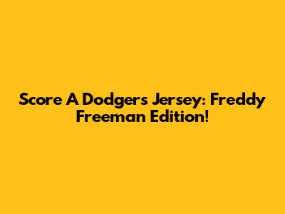 Score A Dodgers Jersey: Freddy Freeman Edition!