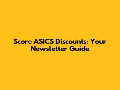 Score ASICS Discounts: Your Newsletter Guide
