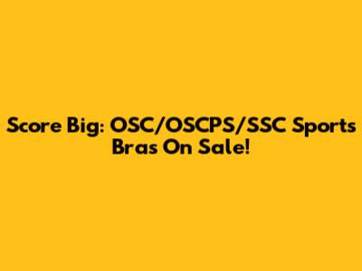 Score Big: OSC/OSCPS/SSC Sports Bras On Sale!
