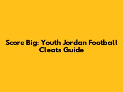 Score Big: Youth Jordan Football Cleats Guide
