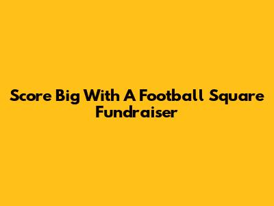 Score Big With A Football Square Fundraiser