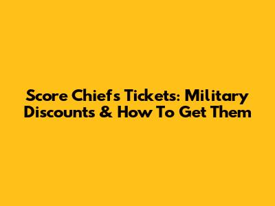 Score Chiefs Tickets: Military Discounts & How To Get Them
