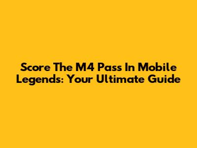 Score The M4 Pass In Mobile Legends: Your Ultimate Guide