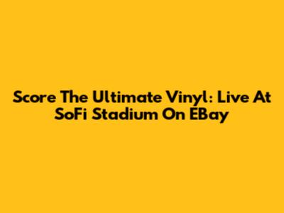 Score The Ultimate Vinyl: Live At SoFi Stadium On EBay