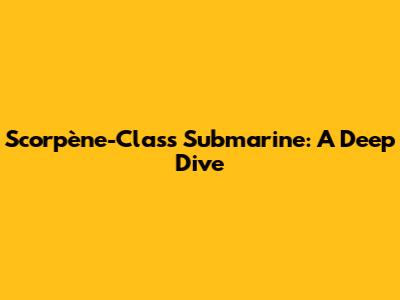 Scorpène-Class Submarine: A Deep Dive