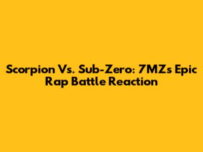 Scorpion Vs. Sub-Zero: 7MZ's Epic Rap Battle Reaction