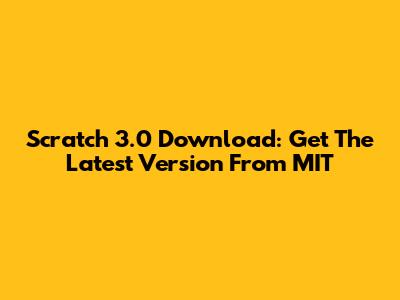 Scratch 3.0 Download: Get The Latest Version From MIT