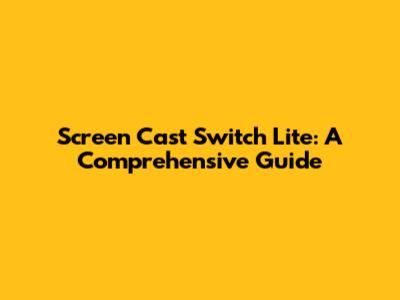 Screen Cast Switch Lite: A Comprehensive Guide