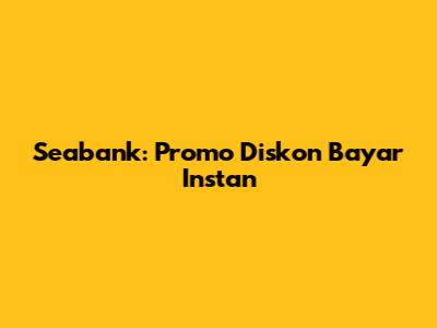 Seabank: Promo Diskon Bayar Instan