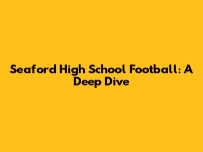 Seaford High School Football: A Deep Dive