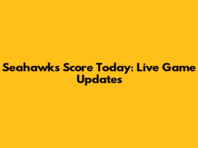 Seahawks Score Today: Live Game Updates