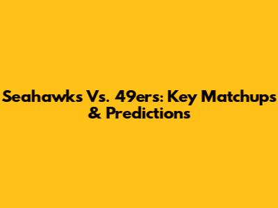 Seahawks Vs. 49ers: Key Matchups & Predictions