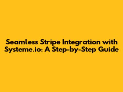 Seamless Stripe Integration with Systeme.io: A Step-by-Step Guide