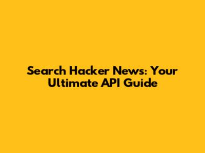 Search Hacker News: Your Ultimate API Guide