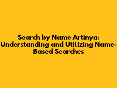 Search by Name Artinya: Understanding and Utilizing Name-Based Searches