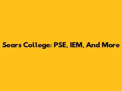 Sears College: PSE, IEM, And More