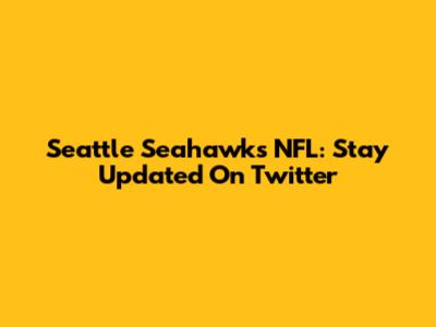 Seattle Seahawks NFL: Stay Updated On Twitter