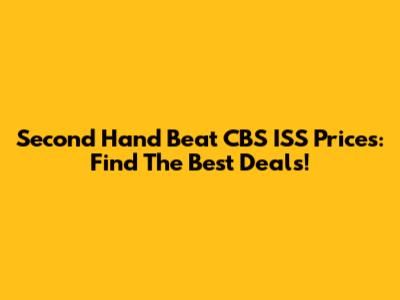 Second Hand Beat CBS ISS Prices: Find The Best Deals!