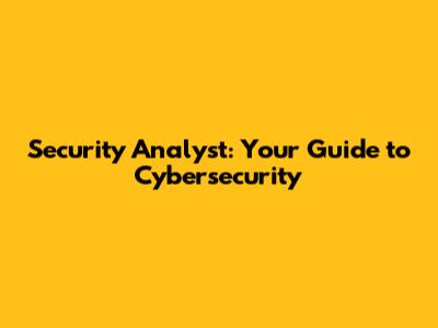 Security Analyst: Your Guide to Cybersecurity