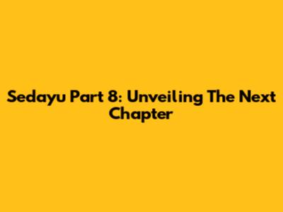 Sedayu Part 8: Unveiling The Next Chapter