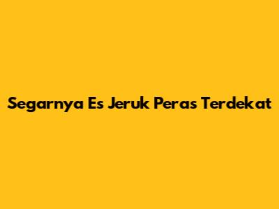 Segarnya Es Jeruk Peras Terdekat