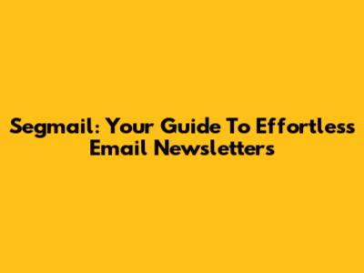 Segmail: Your Guide To Effortless Email Newsletters
