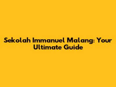 Sekolah Immanuel Malang: Your Ultimate Guide