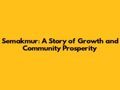 Semakmur: A Story of Growth and Community Prosperity