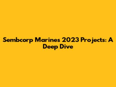 Sembcorp Marine's 2023 Projects: A Deep Dive