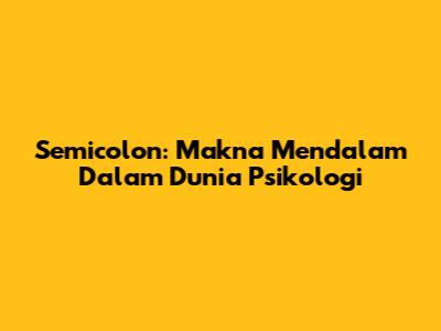 Semicolon: Makna Mendalam Dalam Dunia Psikologi