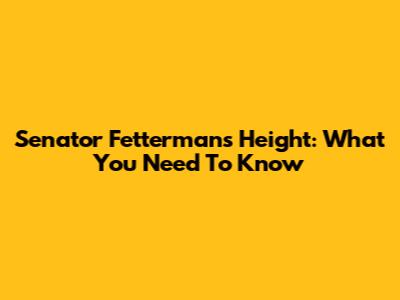 Senator Fetterman's Height: What You Need To Know