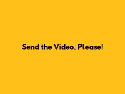 Send the Video, Please!