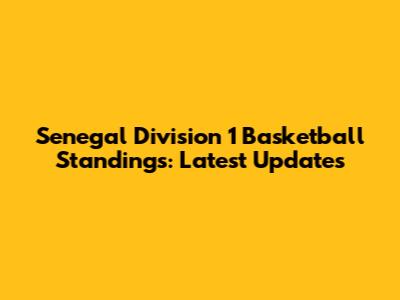 Senegal Division 1 Basketball Standings: Latest Updates