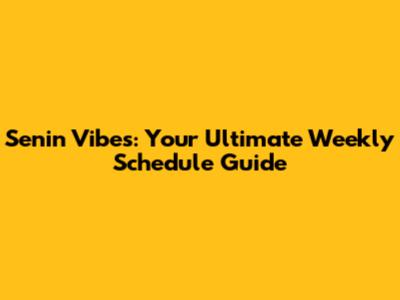 Senin Vibes: Your Ultimate Weekly Schedule Guide