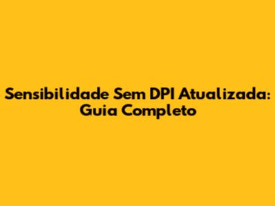 Sensibilidade Sem DPI Atualizada: Guia Completo