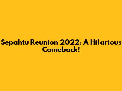 Sepahtu Reunion 2022: A Hilarious Comeback!