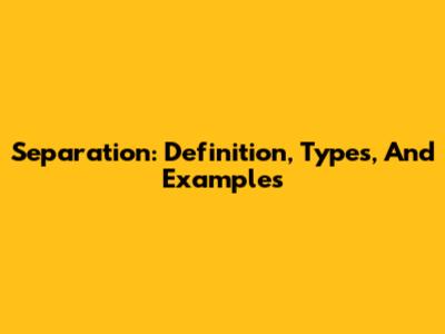 Separation: Definition, Types, And Examples