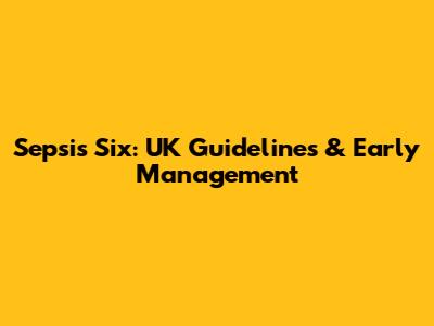 Sepsis Six: UK Guidelines & Early Management
