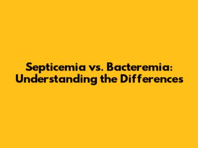 Septicemia vs. Bacteremia: Understanding the Differences