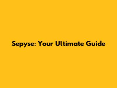 Sepyse: Your Ultimate Guide