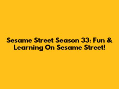 Sesame Street Season 33: Fun & Learning On Sesame Street!