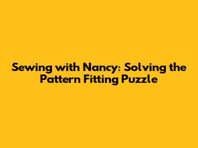 Sewing with Nancy: Solving the Pattern Fitting Puzzle