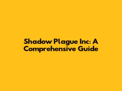 Shadow Plague Inc: A Comprehensive Guide