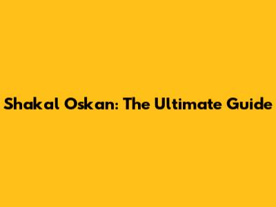 Shakal Oskan: The Ultimate Guide