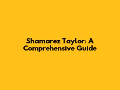 Shamarez Taylor: A Comprehensive Guide