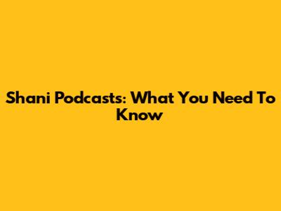 Shani Podcasts: What You Need To Know