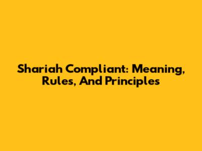 Shariah Compliant: Meaning, Rules, And Principles