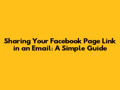 Sharing Your Facebook Page Link in an Email: A Simple Guide