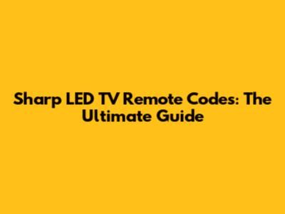 Sharp LED TV Remote Codes: The Ultimate Guide