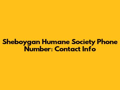 Sheboygan Humane Society Phone Number: Contact Info